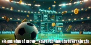 Kết Quả Bóng Đá KEOVIP - Nắm Tỷ Số, Đón Đầu Từng Trận Cầu 2 ket qua bong da keovip nam ty so don dau tung tran cau